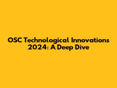 OSC Technological Innovations 2024: A Deep Dive