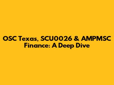 OSC Texas, SCU0026 & AMPMSC Finance: A Deep Dive