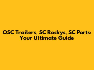 OSC Trailers, SC Rocky's, SC Ports: Your Ultimate Guide