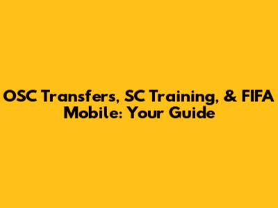 OSC Transfers, SC Training, & FIFA Mobile: Your Guide