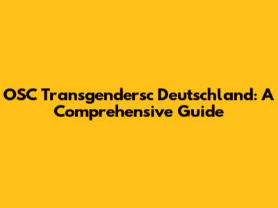 OSC Transgendersc Deutschland: A Comprehensive Guide