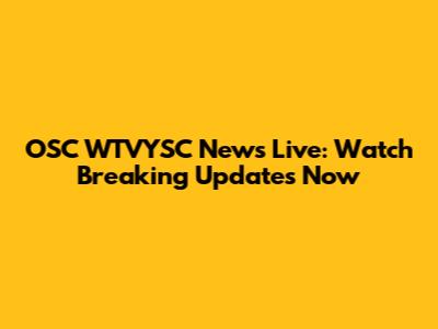 OSC WTVYSC News Live: Watch Breaking Updates Now