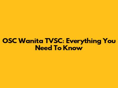 OSC Wanita TVSC: Everything You Need To Know