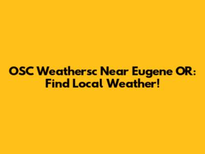 OSC Weathersc Near Eugene OR: Find Local Weather!