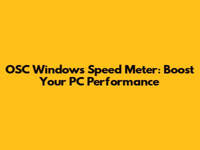 OSC Windows Speed Meter: Boost Your PC Performance