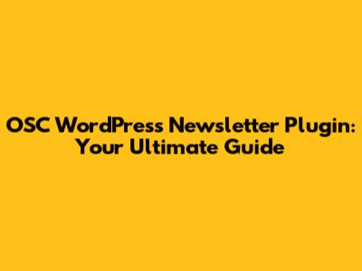 OSC WordPress Newsletter Plugin: Your Ultimate Guide