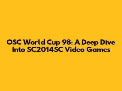 OSC World Cup '98: A Deep Dive Into SC2014SC Video Games
