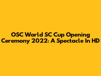 OSC World SC Cup Opening Ceremony 2022: A Spectacle In HD