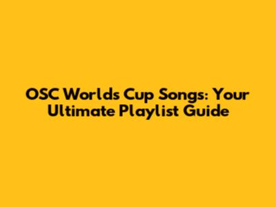 OSC Worlds Cup Songs: Your Ultimate Playlist Guide