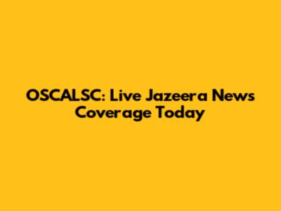 OSCALSC: Live Jazeera News Coverage Today