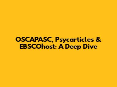 OSCAPASC, Psycarticles & EBSCOhost: A Deep Dive