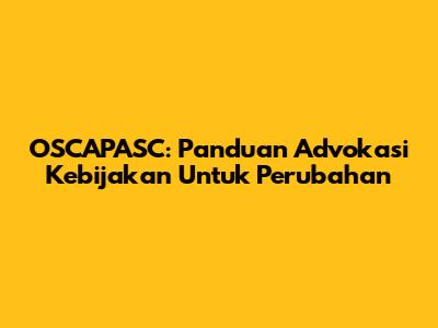 OSCAPASC: Panduan Advokasi Kebijakan Untuk Perubahan