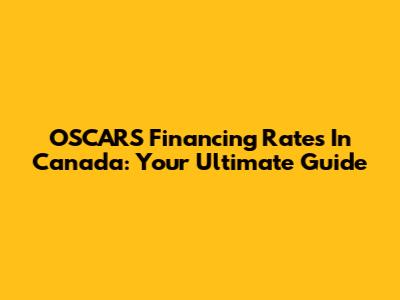 OSCARS Financing Rates In Canada: Your Ultimate Guide