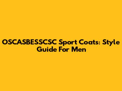 OSCASBESSCSC Sport Coats: Style Guide For Men