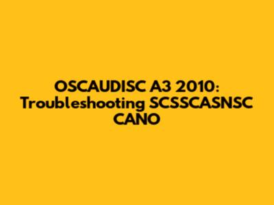 OSCAUDISC A3 2010: Troubleshooting SCSSCASNSC CANO