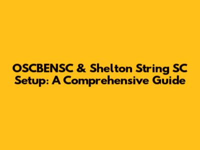 OSCBENSC & Shelton String SC Setup: A Comprehensive Guide