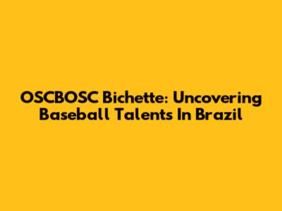 OSCBOSC Bichette: Uncovering Baseball Talents In Brazil