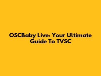 OSCBaby Live: Your Ultimate Guide To TVSC