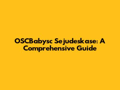 OSCBabysc Sejudeskase: A Comprehensive Guide