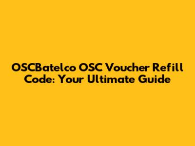 OSCBatelco OSC Voucher Refill Code: Your Ultimate Guide