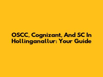 OSCC, Cognizant, And SC In Hollinganallur: Your Guide