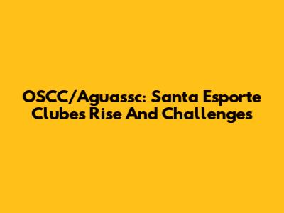 OSCC/Aguassc: Santa Esporte Clube's Rise And Challenges