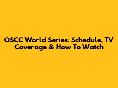 OSCC World Series: Schedule, TV Coverage & How To Watch