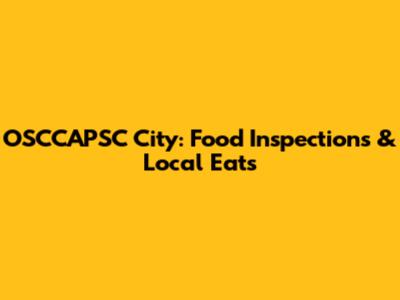 OSCCAPSC City: Food Inspections & Local Eats