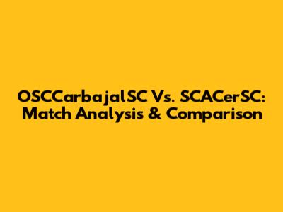 OSCCarbajalSC Vs. SCACerSC: Match Analysis & Comparison
