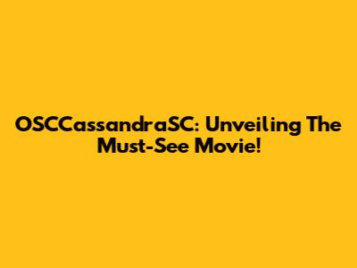 OSCCassandraSC: Unveiling The Must-See Movie!