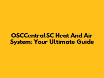 OSCCentralSC Heat And Air System: Your Ultimate Guide