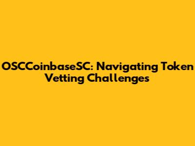 OSCCoinbaseSC: Navigating Token Vetting Challenges