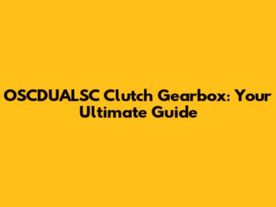 OSCDUALSC Clutch Gearbox: Your Ultimate Guide