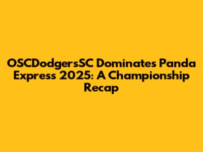 OSCDodgersSC Dominates Panda Express 2025: A Championship Recap