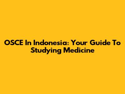 OSCE In Indonesia: Your Guide To Studying Medicine