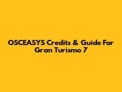 OSCEASYS Credits & Guide For Gran Turismo 7