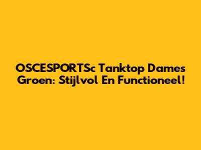 OSCESPORTSc Tanktop Dames Groen: Stijlvol En Functioneel!