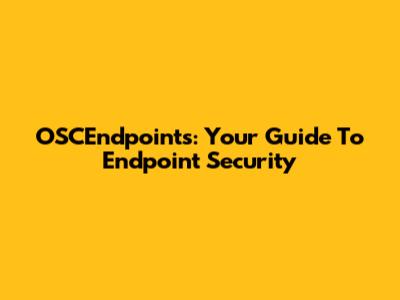 OSCEndpoints: Your Guide To Endpoint Security