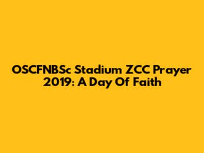OSCFNBSc Stadium ZCC Prayer 2019: A Day Of Faith