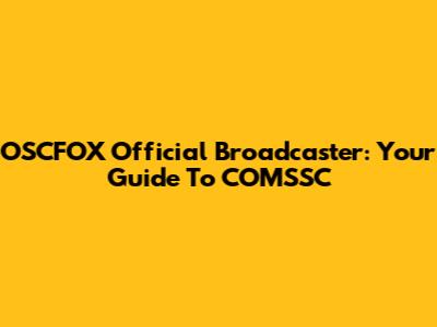 OSCFOX Official Broadcaster: Your Guide To COMSSC