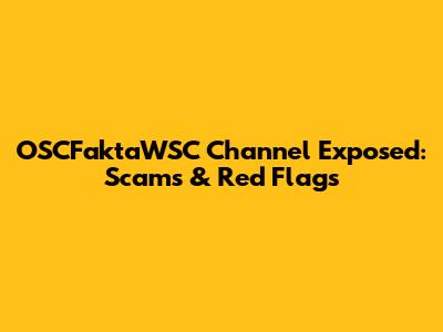 OSCFaktaWSC Channel Exposed: Scams & Red Flags