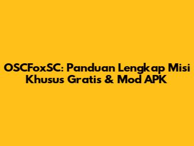 OSCFoxSC: Panduan Lengkap Misi Khusus Gratis & Mod APK