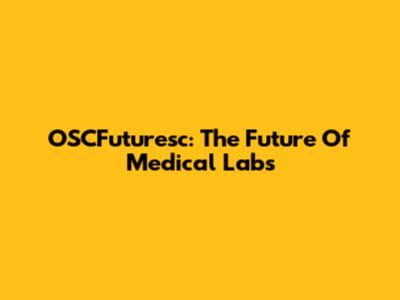 OSCFuturesc: The Future Of Medical Labs