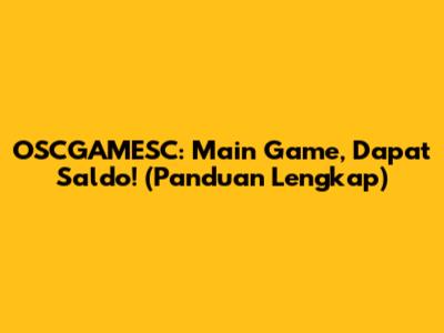 OSCGAMESC: Main Game, Dapat Saldo! (Panduan Lengkap)