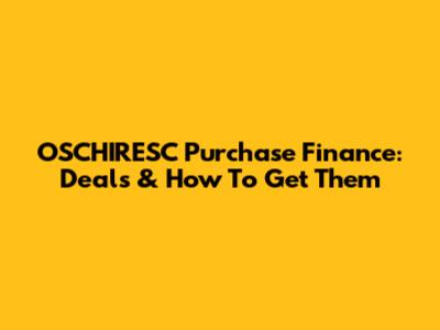 OSCHIRESC Purchase Finance: Deals & How To Get Them