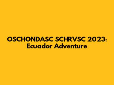 OSCHONDASC SCHRVSC 2023: Ecuador Adventure