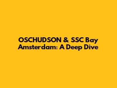OSCHUDSON & SSC Bay Amsterdam: A Deep Dive