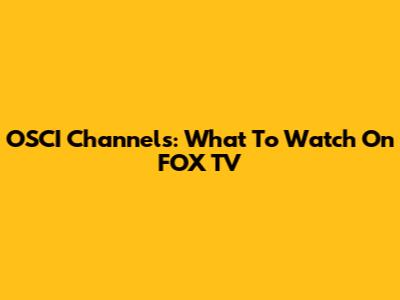 OSCI Channels: What To Watch On FOX TV