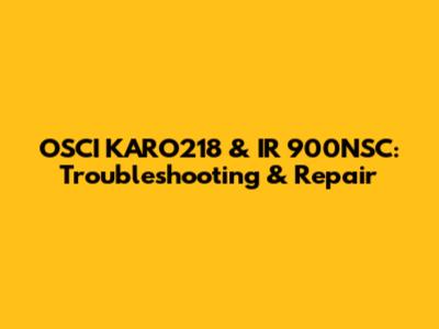 OSCI KARO218 & IR 900NSC: Troubleshooting & Repair