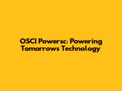 OSCI Powersc: Powering Tomorrow's Technology